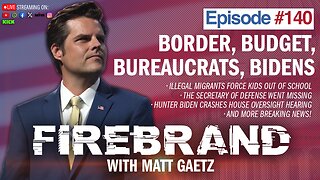 Episode 140 LIVE: Border, Budget, Bureaucrats, Bidens – Firebrand with Matt Gaetz