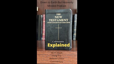 The New Testament Explained, On Down to Earth But Heavenly Minded Podcast Colossians Chapter 2