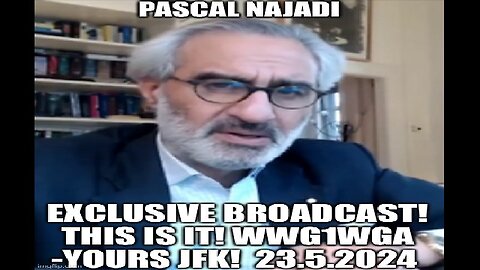 Pascal Najadi: Exclusive Broadcast! This is IT! WWG1WGA -Yours JFK! 23.5.2024 (Video)