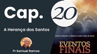 Eventos Finais Cap 20 A Herança dos Santos Pr Samuel Ramos