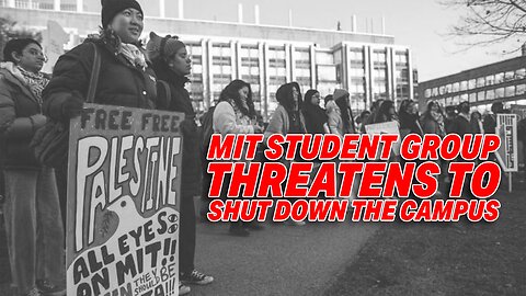 MIT STUDENT GROUP THREATENS TO SHUT DOWN THE CAMPUS UNLESS ISRAEL IS ABOLISHED