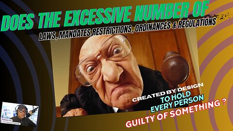 EXCESSIVE LAWS DESIGNED TO FIND EVERYONE GUILTY?