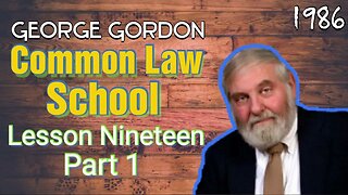 George Gordon Common Law School Lesson 19 Part 1