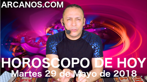 HOROSCOPO DE HOY ARCANOS Martes 29 Mayo de 2018