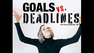 MY LITTLE VIDEO NO. 188-GOALS VS. DEADLINES