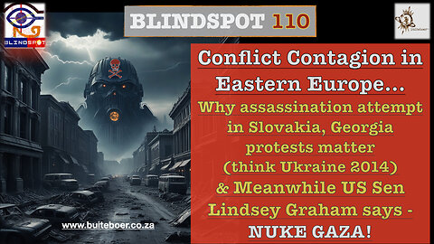 Blindspot 110 Conflict Contagion East Europe? Slovak Assassination attempt & Georgia protests