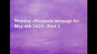 Monday afternoon message for May 4th 2020 - Part 1