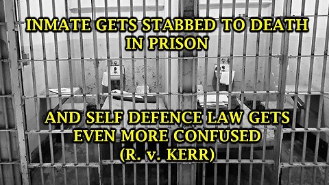 Inmate Gets Stabbed To Death In Prison, And Self Defence Law Gets Even More Confused (R. v. Kerr)