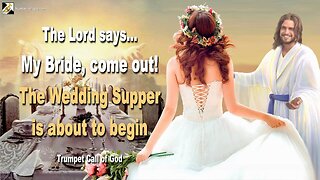 My Bride, come out! The Wedding Supper is about to begin 🎺 Trumpet Call of God