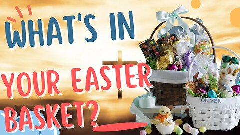 What Is In Your Easter Basket?