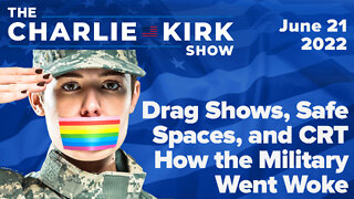 Drag Shows, Safe Spaces, and CRT—How the Military Went Woke | The Charlie Kirk Show LIVE on RAV 6.21