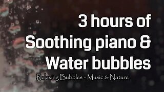 Soothing music with piano and bubbles sound for 3 hours, music for healing and deep sleep