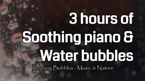 Soothing music with piano and bubbles sound for 3 hours, music for healing and deep sleep