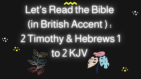 Let's Read the Bible 2 Timothy & Hebrews 1 to 2 KJV