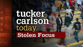 STOLEN FOCUS | Tucker Carlson Today