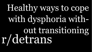 r/detrans | Detransition Stories | Healthy ways to cope with dysphoria without transitioning [21]
