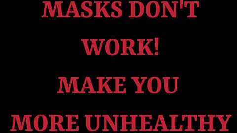 MASK DON'T WORK & MAKE YOU MORE UN-HEALTHY