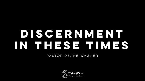 Discernment in these Times | Pastor Deane Wagner | The River FCC | 12.22.2022