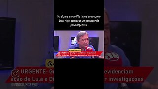 Há alguns anos o Villa falava isso sobre o Lula. Hoje, tornou-se um passador de pano do petista