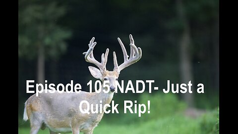 Episode 105 NADT- Just a Quick Rip!