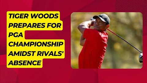 Tiger Woods Prepares for PGA Championship Amidst Rivals' Absence