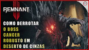 Remnant 2, Como derrotar o Boss Cancer Robusto em Deserto De Cinzas | Super-Dica