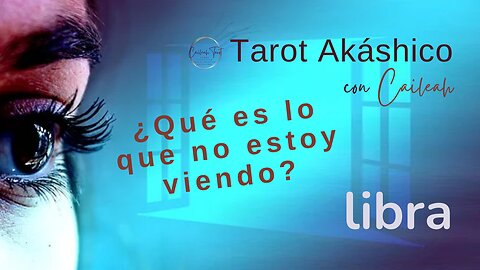 Tarot Akáshico 🌟 Libra 🕊️ ¿Qué es lo que no estoy viendo?