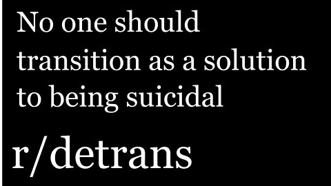 r/detrans | Detransition Stories | No one should transition as a solution to being suicidal