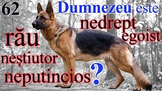 62. Dumnezeu este nedrept, egoist, rău, neștiutor și neputincios??? De ce îngăduie moartea cruntă?