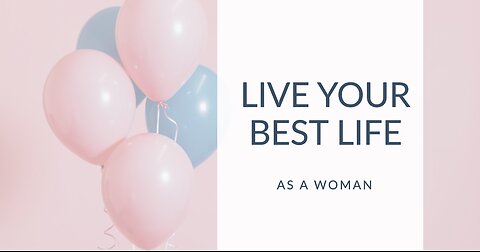 How to live your best life as a woman