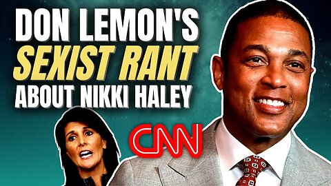 CNN's Don Lemon goes on sexist rant about Nikki Haley and "women in their prime"