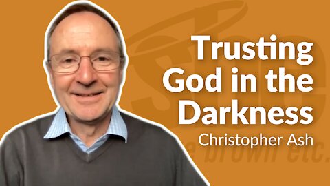 Christopher Ash | Trusting God in the Darkness | Steve Brown, Etc. | Key Life