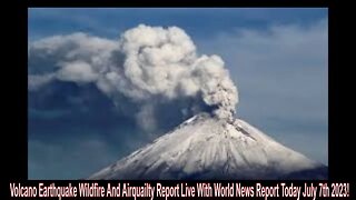 Volcano Earthquake Wildfire And Airquailty Report Live With World News Report Today July 7th 2023!