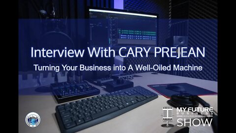 My Future Business - Cary Prejean Turning Your Business Into a Well Oiled Machine