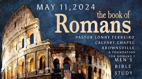 Men's Bible Study May 11, 2024 - Pastor Lonny Ferreiro A Foundation For Romans 7