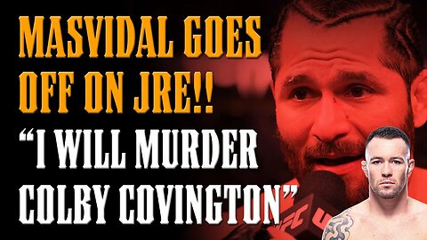 Masvidal: "I WILL MURDER COLBY COVINGTON!!" on Joe Rogan Experience!!