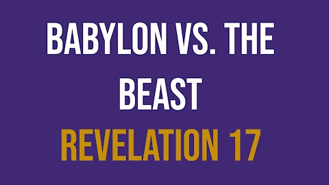 Babylon Vs. The Beast (Revelation 17)