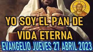 EL EVANGELIO DEL DÍA - YO SOY EL PAN DE VIDA ETERNA - JUEVES 27 ABRIL 2023