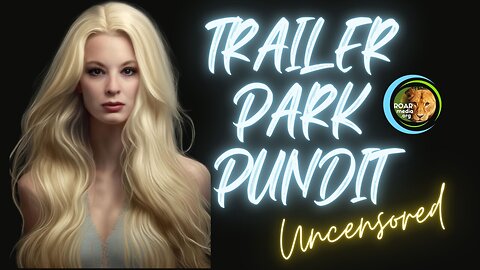 Trailer Park Pundit - Uncensored Friday - 20230526