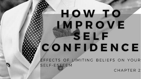 How To Improve Self Confidence | Effects of Limiting Beliefs on Your Self-Esteem - Part 2 of 5