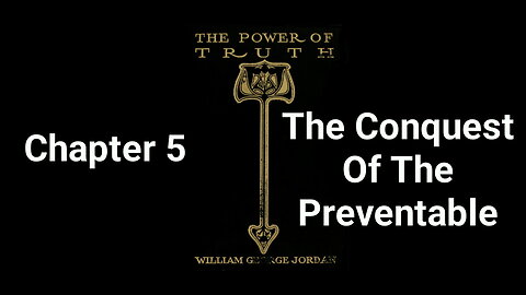 The Power of Truth | William George Jordan | Chapter 5 | The Conquest Of The Preventable