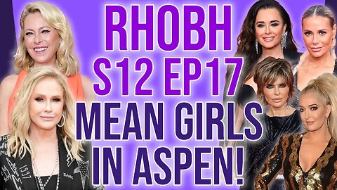 RHOBH S12 Ep17 Mean Girls IN Aspen #rhobh #bravotv