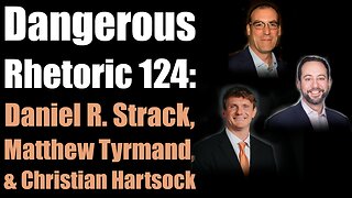 Dangerous Rhetoric 124: Daniel R. Strack, Matthew Tyrmand, & Christian Hartsock