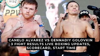 Canelo Alvarez vs Gennadiy Golovkin 3 fight results Live boxing updates, scorecard, start time