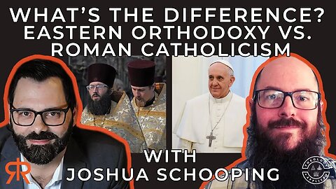 What’s The Difference? | Eastern Orthodoxy Vs. Roman Catholicism | with Joshua Schooping