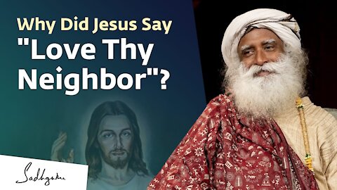 Why Did Jesus Say "Love Thy Neighbor"? - Sadhguru