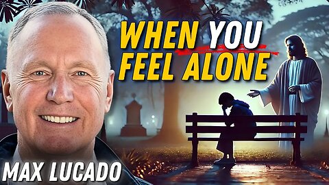 Combating Anxiety and Depression with Max Lucado - Just In Case You Ever Feel Alone