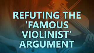Refuting the 'famous violinist' argument for abortion