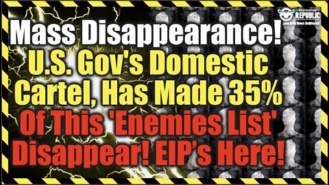 Mass Disappearance! U.S. Gov's Domestic Cartel, Made 35% Of This 'Enemies List' Disappear!