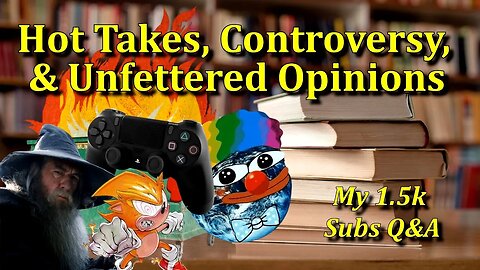 Hot Takes, Controversy, & Unfettered Opinions - 1.5k Subs Q&A